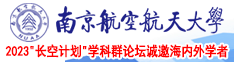 后入插逼啊啊啊视频南京航空航天大学2023“长空计划”学科群论坛诚邀海内外学者